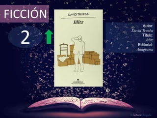 2
FICCIÓN
Autor:
David Trueba
Título:
Blitz
Editorial:
Anagrama
De lectura Obligada
 