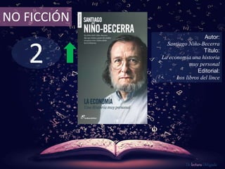 2
NO FICCIÓN
Autor:
Santiago Niño-Becerra
Título:
La economía una historia
muy personal
Editorial:
Los libros del lince
De lectura Obligada
 