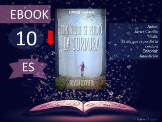 10
EBOOK
Autor:
Javier Castillo
Título:
El día que se perdió la
cordura
Editorial:
Autoedición
De lectura Obligada
ES
 