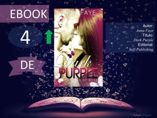 4
EBOOK
Autor:
Anna Faye
Título:
Dark Purple
Editorial:
Self-Publishing
De lectura Obligada
DE
 