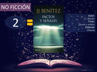 2
NO FICCIÓN
Autor:
J.J. Benítez
Título:
Pactos y señales
Editorial:
Planeta
De lectura Obligada
 