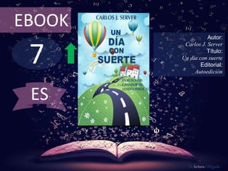 7
EBOOK
Autor:
Carlos J. Server
Título:
Un día con suerte
Editorial:
Autoedición
De lectura Obligada
ES
 