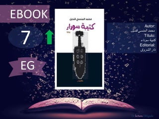 7
EBOOK
Autor:
‫المنسي‬ ‫محمد‬‫قنديل‬
Título:
‫كتيبة‬‫سوداء‬
Editorial:
‫الشروق‬ ‫دار‬
De lectura Obligada
EG
 