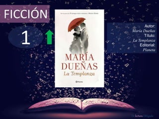 1
FICCIÓN
Autor:
María Dueñas
Título:
La Templanza
Editorial:
Planeta
De lectura Obligada
 