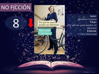 8
NO FICCIÓN
Autor:
Manuela Carmena
Título:
Por qué las cosas pueden ser
diferentes
Editorial:
Clave Intelectual
De lectura Obligada
 