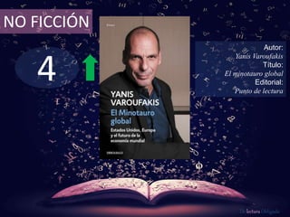 4
NO FICCIÓN
Autor:
Yanis Varoufakis
Título:
El minotauro global
Editorial:
Punto de lectura
De lectura Obligada
 