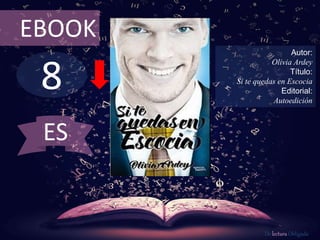 8
EBOOK
Autor:
Olivia Ardey
Título:
Si te quedas en Escocia
Editorial:
Autoedición
De lectura Obligada
ES
 