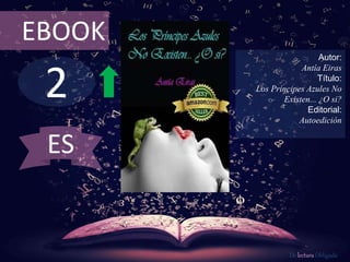 2
EBOOK
Autor:
Antía Eiras
Título:
Los Príncipes Azules No
Existen... ¿O si?
Editorial:
Autoedición
De lectura Obligada
ES
 