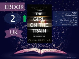 2
EBOOK
Autor:
Paula Hawkins
Título:
The Girl on the Train
Editorial:
Transworld Digital
De lectura Obligada
UK
 