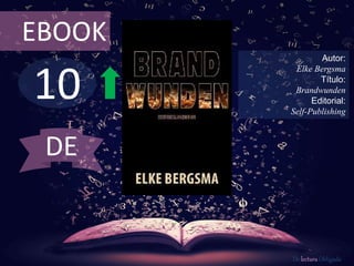 10
EBOOK
Autor:
Elke Bergsma
Título:
Brandwunden
Editorial:
Self-Publishing
De lectura Obligada
DE
 