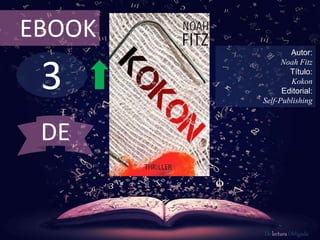 3
EBOOK
Autor:
Noah Fitz
Título:
Kokon
Editorial:
Self-Publishing
De lectura Obligada
DE
 