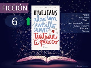 6
FICCIÓN
Autor:
Blue Jeans
Título:
Algo tan sencillo como
tuitear te quiero
Editorial:
Planeta
De lectura Obligada
 