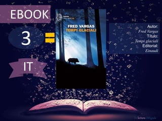 3
EBOOK
Autor:
Fred Vargas
Título:
Tempi glaciali
Editorial:
Einaudi
De lectura Obligada
IT
 