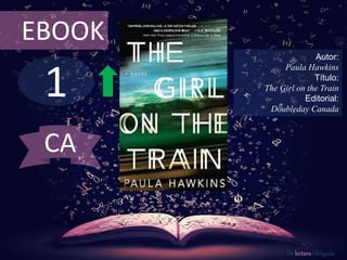 1
EBOOK
Autor:
Paula Hawkins
Título:
The Girl on the Train
Editorial:
Doubleday Canada
De lectura Obligada
CA
 