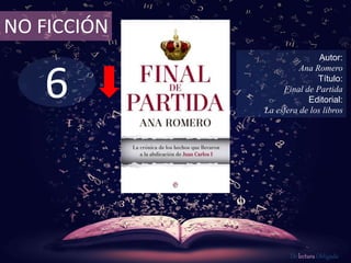 6
NO FICCIÓN
Autor:
Ana Romero
Título:
Final de Partida
Editorial:
La esfera de los libros
De lectura Obligada
 