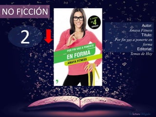 2
NO FICCIÓN
Autor:
Amaya Fitness
Título:
Por fin vas a ponerte en
forma
Editorial:
Temas de Hoy
De lectura Obligada
 