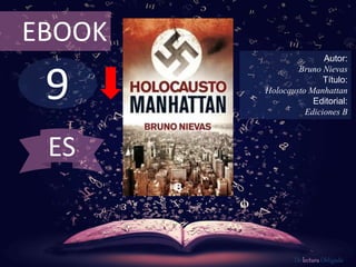 9
EBOOK
Autor:
Bruno Nievas
Título:
Holocausto Manhattan
Editorial:
Ediciones B
De lectura Obligada
ES
 