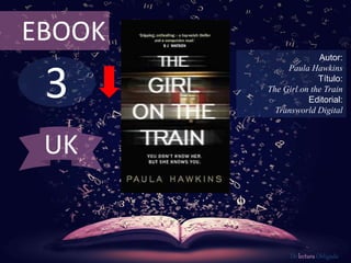 3
EBOOK
Autor:
Paula Hawkins
Título:
The Girl on the Train
Editorial:
Transworld Digital
De lectura Obligada
UK
 