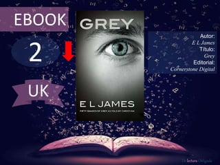 2
EBOOK
Autor:
E L James
Título:
Grey
Editorial:
Cornerstone Digital
De lectura Obligada
UK
 