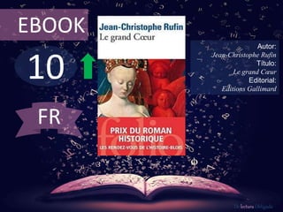 10
EBOOK
Autor:
Jean-Christophe Rufin
Título:
Le grand Cœur
Editorial:
Editions Gallimard
De lectura Obligada
FR
 