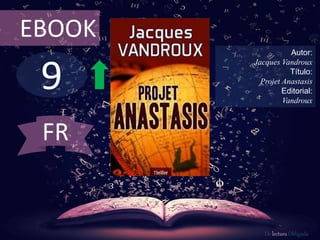 9
EBOOK
Autor:
Jacques Vandroux
Título:
Projet Anastasis
Editorial:
Vandroux
De lectura Obligada
FR
 