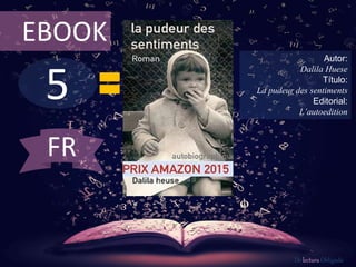 5
EBOOK
Autor:
Dalila Huese
Título:
La pudeur des sentiments
Editorial:
L’autoedition
De lectura Obligada
FR
 
