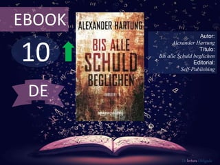 10
EBOOK
Autor:
Alexander Hartung
Título:
Bis alle Schuld beglichen
Editorial:
Self-Publishing
De lectura Obligada
DE
 