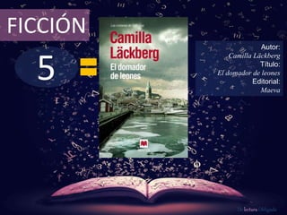 5
FICCIÓN
Autor:
Camilla Läckberg
Título:
El domador de leones
Editorial:
Maeva
De lectura Obligada
 