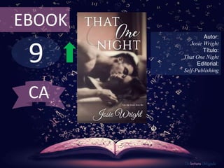 9
EBOOK
Autor:
Josie Wright
Título:
That One Night
Editorial:
Self-Publishing
De lectura Obligada
CA
 