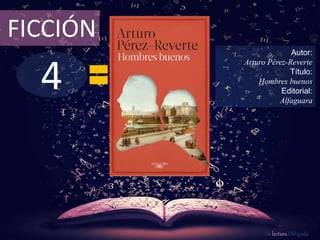 4
FICCIÓN
Autor:
Arturo Pérez-Reverte
Título:
Hombres buenos
Editorial:
Alfaguara
De lectura Obligada
 