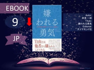 9
EBOOK
Autor:
岸見 一郎
Título:
嫌われる勇気
Editorial:
ダイヤモンド社
De lectura Obligada
JP
 