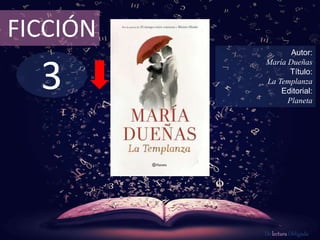 3
FICCIÓN
Autor:
María Dueñas
Título:
La Templanza
Editorial:
Planeta
De lectura Obligada
 