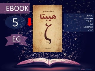 5
EBOOK
Autor:
‫محمد‬‫صادق‬
Título:
‫هيبتا‬
Editorial:
‫الرواق‬
De lectura Obligada
EG
 