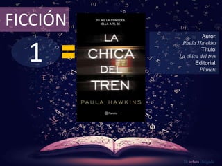 1
FICCIÓN
Autor:
Paula Hawkins
Título:
La chica del tren
Editorial:
Planeta
De lectura Obligada
 