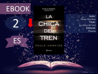 2
EBOOK
Autor:
Paula Hawkins
Título:
La chica del tren
Editorial:
Planeta
De lectura Obligada
ES
 