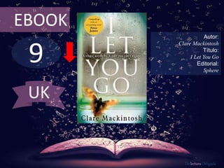 9
EBOOK
Autor:
Clare Mackintosh
Título:
I Let You Go
Editorial:
Sphere
De lectura Obligada
UK
 