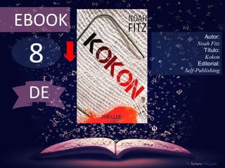 8
EBOOK
Autor:
Noah Fitz
Título:
Kokon
Editorial:
Self-Publishing
De lectura Obligada
DE
 
