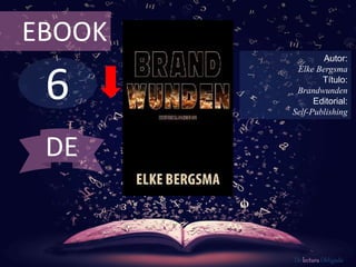 6
EBOOK
Autor:
Elke Bergsma
Título:
Brandwunden
Editorial:
Self-Publishing
De lectura Obligada
DE
 