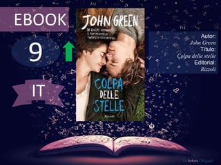 9
EBOOK
Autor:
John Green
Título:
Colpa delle stelle
Editorial:
Rizzoli
De lectura Obligada
IT
 