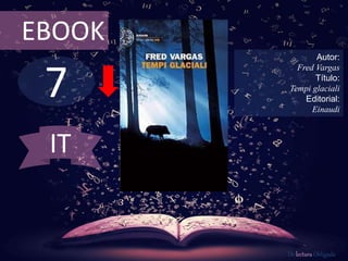 7
EBOOK
Autor:
Fred Vargas
Título:
Tempi glaciali
Editorial:
Einaudi
De lectura Obligada
IT
 
