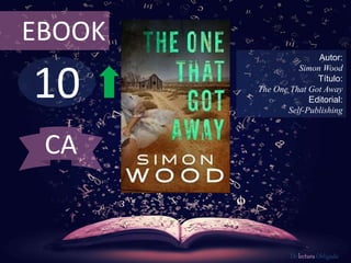10
EBOOK
Autor:
Simon Wood
Título:
The One That Got Away
Editorial:
Self-Publishing
De lectura Obligada
CA
 