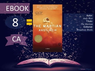 8
EBOOK
Autor:
Andy Weir
Título:
The Martian
Editorial:
Broadway Books
De lectura Obligada
CA
 