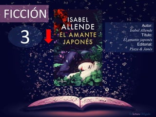 3
FICCIÓN
Autor:
Isabel Allende
Título:
El amante japonés
Editorial:
Plaza & Janés
De lectura Obligada
 