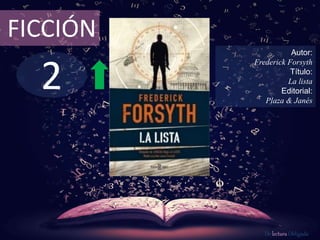 2
FICCIÓN
Autor:
Frederick Forsyth
Título:
La lista
Editorial:
Plaza & Janés
De lectura Obligada
 