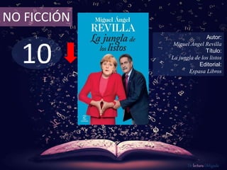10
NO FICCIÓN
Autor:
Miguel Ángel Revilla
Título:
La jungla de los listos
Editorial:
Espasa Libros
De lectura Obligada
 