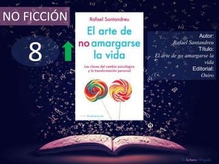 8
NO FICCIÓN
Autor:
Rafael Santandreu
Título:
El arte de no amargarse la
vida
Editorial:
Oniro
De lectura Obligada
 