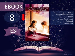 8
EBOOK
Autor:
Nieves García Bautista
Título:
El amor huele a café
Editorial:
Autoedición
De lectura Obligada
ES
 