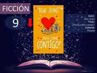 9
FICCIÓN
Autor:
Blue Jeans
Título:
¿Puedo soñar contigo?
Editorial:
Planeta
De lectura Obligada
 