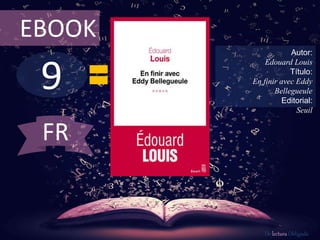 9
EBOOK
Autor:
Edouard Louis
Título:
En finir avec Eddy
Bellegueule
Editorial:
Seuil
De lectura Obligada
FR
 