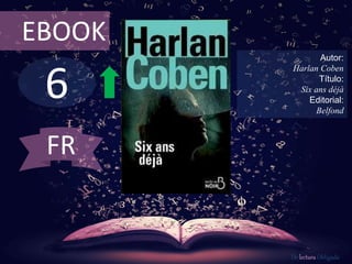6
EBOOK
Autor:
Harlan Coben
Título:
Six ans déjà
Editorial:
Belfond
De lectura Obligada
FR
 